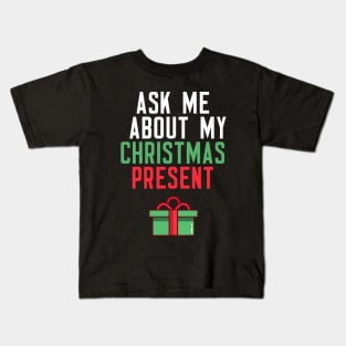 Ask Me About My Christmas Present Kids T-Shirt